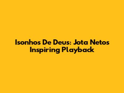 Isonhos De Deus: Jota Neto's Inspiring Playback