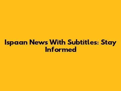 Ispaan News With Subtitles: Stay Informed