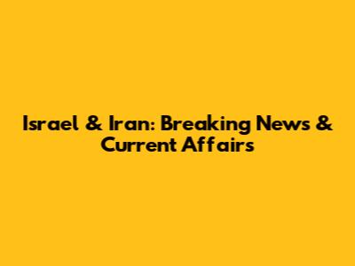 Israel & Iran: Breaking News & Current Affairs