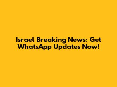 Israel Breaking News: Get WhatsApp Updates Now!
