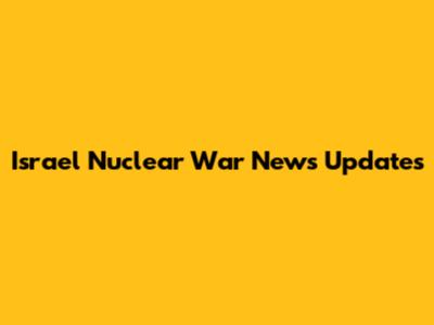 Israel Nuclear War News Updates