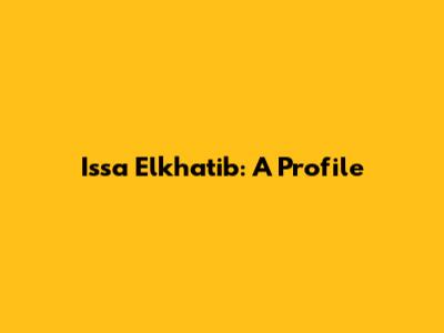 Issa Elkhatib: A Profile