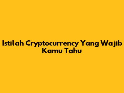 Istilah Cryptocurrency Yang Wajib Kamu Tahu