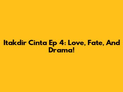 Itakdir Cinta Ep 4: Love, Fate, And Drama!
