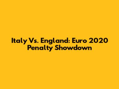 Italy Vs. England: Euro 2020 Penalty Showdown