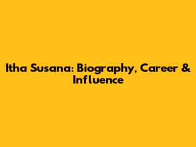 Itha Susana: Biography, Career & Influence