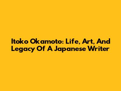 Itoko Okamoto: Life, Art, And Legacy Of A Japanese Writer