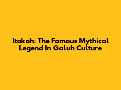 Itokoh: The Famous Mythical Legend In Galuh Culture