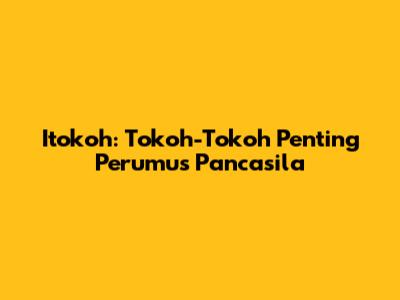 Itokoh: Tokoh-Tokoh Penting Perumus Pancasila
