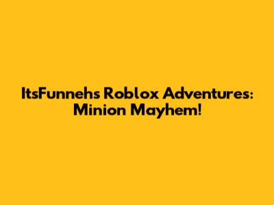 ItsFunneh's Roblox Adventures: Minion Mayhem!