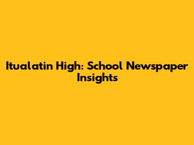 Itualatin High: School Newspaper Insights