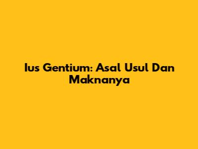 Ius Gentium: Asal Usul Dan Maknanya