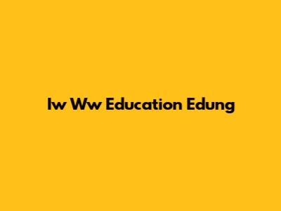 Iw Ww Education Edung