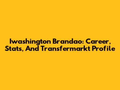 Iwashington Brandao: Career, Stats, And Transfermarkt Profile