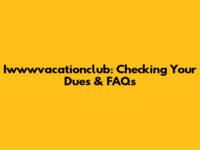 Iwwwvacationclub: Checking Your Dues & FAQs