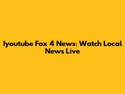 Iyoutube Fox 4 News: Watch Local News Live