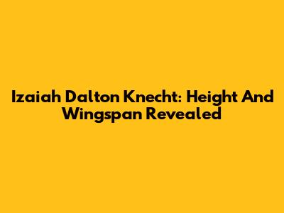 Izaiah Dalton Knecht: Height And Wingspan Revealed