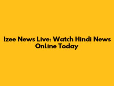 Izee News Live: Watch Hindi News Online Today