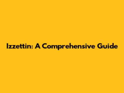 Izzettin: A Comprehensive Guide