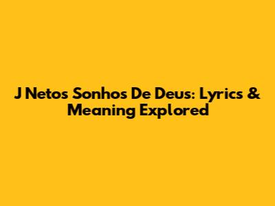 J Neto's "Sonhos De Deus": Lyrics & Meaning Explored