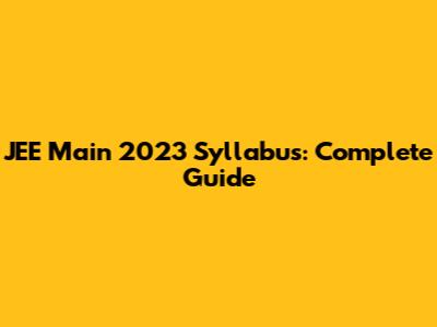 JEE Main 2023 Syllabus: Complete Guide