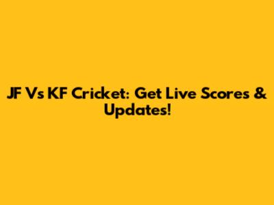 JF Vs KF Cricket: Get Live Scores & Updates!