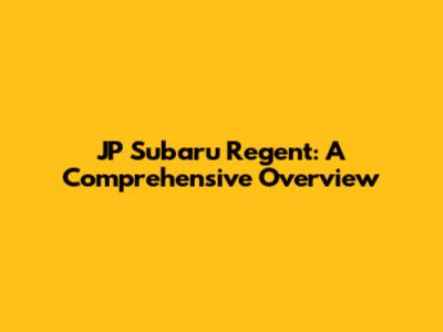 JP Subaru Regent: A Comprehensive Overview