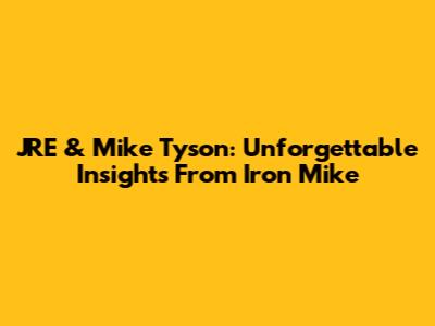 JRE & Mike Tyson: Unforgettable Insights From Iron Mike