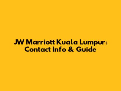 JW Marriott Kuala Lumpur: Contact Info & Guide