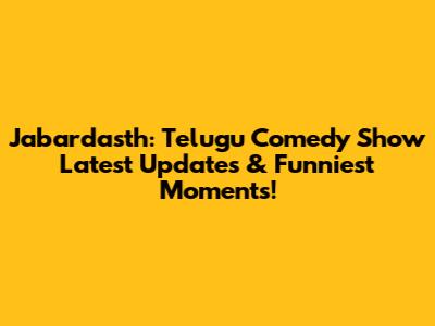 Jabardasth: Telugu Comedy Show Latest Updates & Funniest Moments!