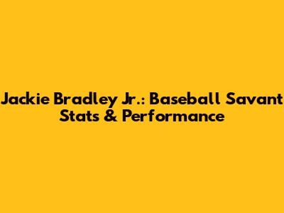 Jackie Bradley Jr.: Baseball Savant Stats & Performance