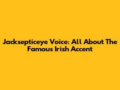Jacksepticeye Voice: All About The Famous Irish Accent
