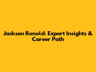 Jackson Renold: Expert Insights & Career Path