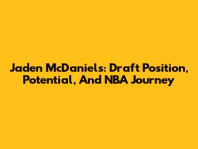 Jaden McDaniels: Draft Position, Potential, And NBA Journey
