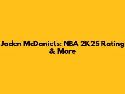 Jaden McDaniels: NBA 2K25 Rating & More