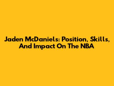 Jaden McDaniels: Position, Skills, And Impact On The NBA