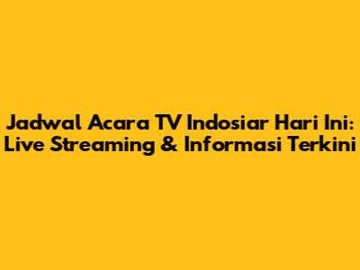 Jadwal Acara TV Indosiar Hari Ini: Live Streaming & Informasi Terkini