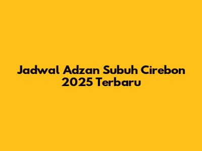 Jadwal Adzan Subuh Cirebon 2025 Terbaru