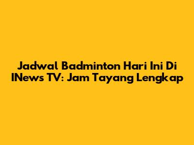 Jadwal Badminton Hari Ini Di INews TV: Jam Tayang Lengkap
