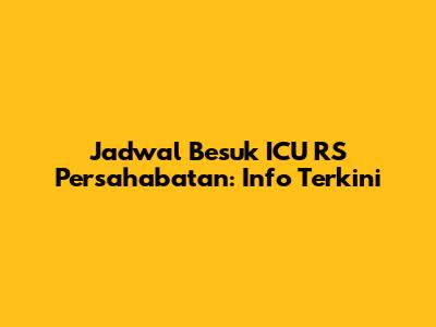 Jadwal Besuk ICU RS Persahabatan: Info Terkini