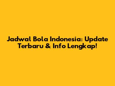 Jadwal Bola Indonesia: Update Terbaru & Info Lengkap!