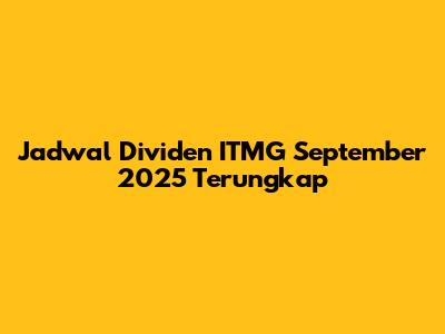 Jadwal Dividen ITMG September 2025 Terungkap