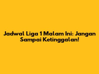 Jadwal Liga 1 Malam Ini: Jangan Sampai Ketinggalan!