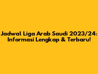 Jadwal Liga Arab Saudi 2023/24: Informasi Lengkap & Terbaru!