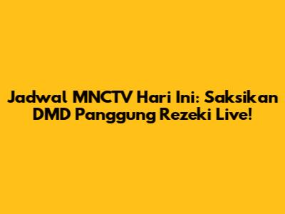 Jadwal MNCTV Hari Ini: Saksikan DMD Panggung Rezeki Live!