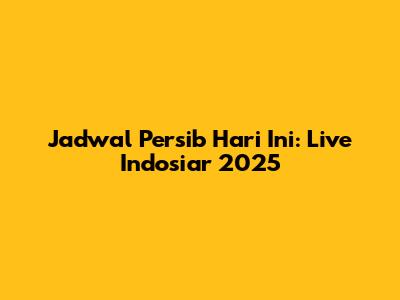 Jadwal Persib Hari Ini: Live Indosiar 2025