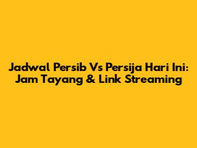 Jadwal Persib Vs Persija Hari Ini: Jam Tayang & Link Streaming