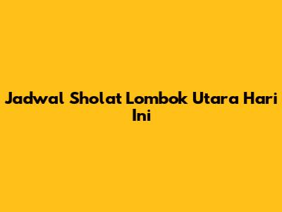 Jadwal Sholat Lombok Utara Hari Ini