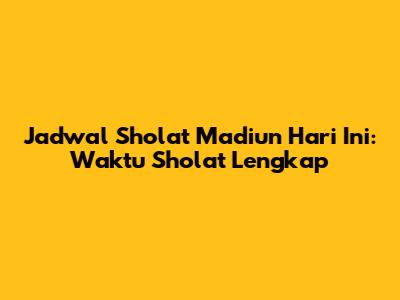 Jadwal Sholat Madiun Hari Ini: Waktu Sholat Lengkap