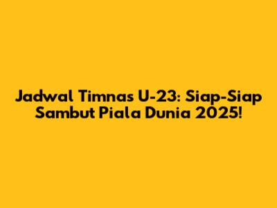 Jadwal Timnas U-23: Siap-Siap Sambut Piala Dunia 2025!